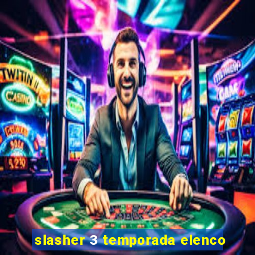 slasher 3 temporada elenco